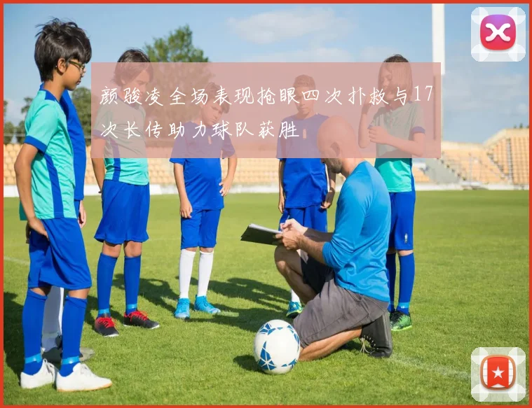颜骏凌全场表现抢眼四次扑救与17次长传助力球队获胜